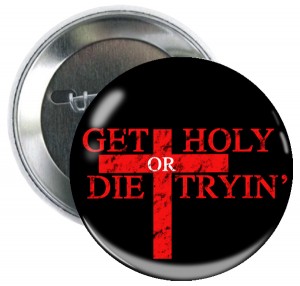 Get holy or die tryin'.